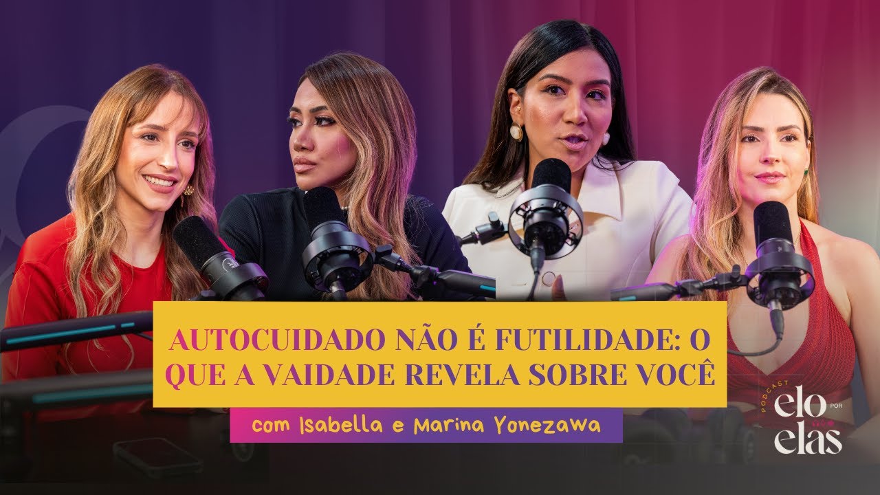 #Ep52 Elo Por Elas | Autocuidado não é futilidade: o que a vaidade revela sobre você
