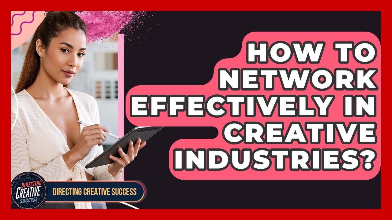 How To Network Effectively In Creative Industries? - Directing Creative Success