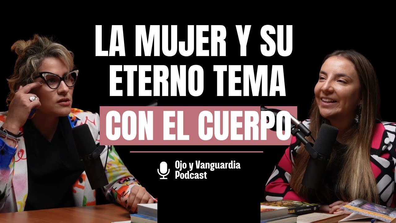 La mujer y su eterno tema con el cuerpo | Sara Viloria | OJO Y VANGUARDIA PODCAST