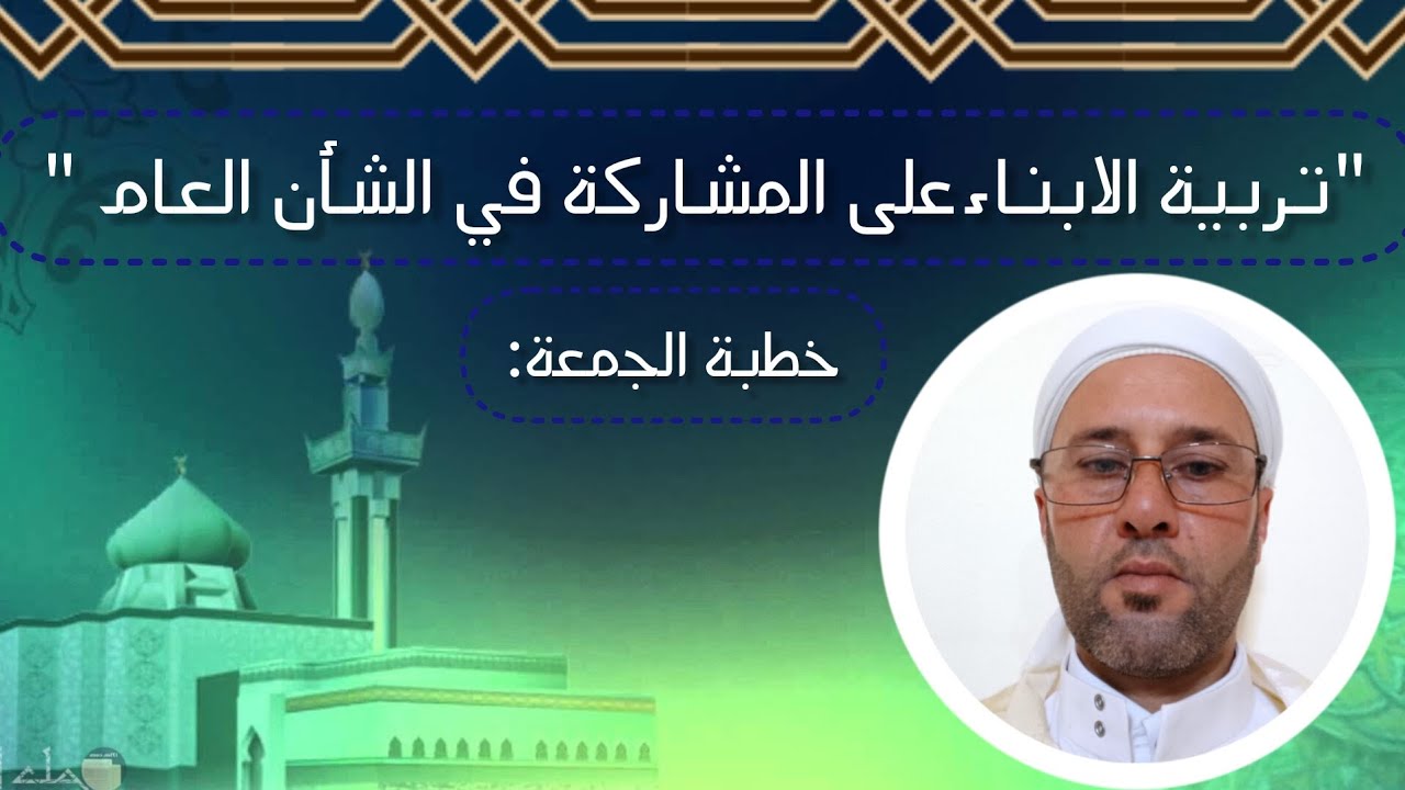 خطبة الجمعة :للشيخ عبد السلام خروبي *