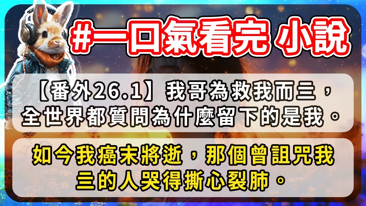 【番外26.1】我哥為救我而亖的那年，全世界都質問為什麼留下的是我。如今我癌末將逝，那個曾詛咒我亖的人哭得撕心裂肺。