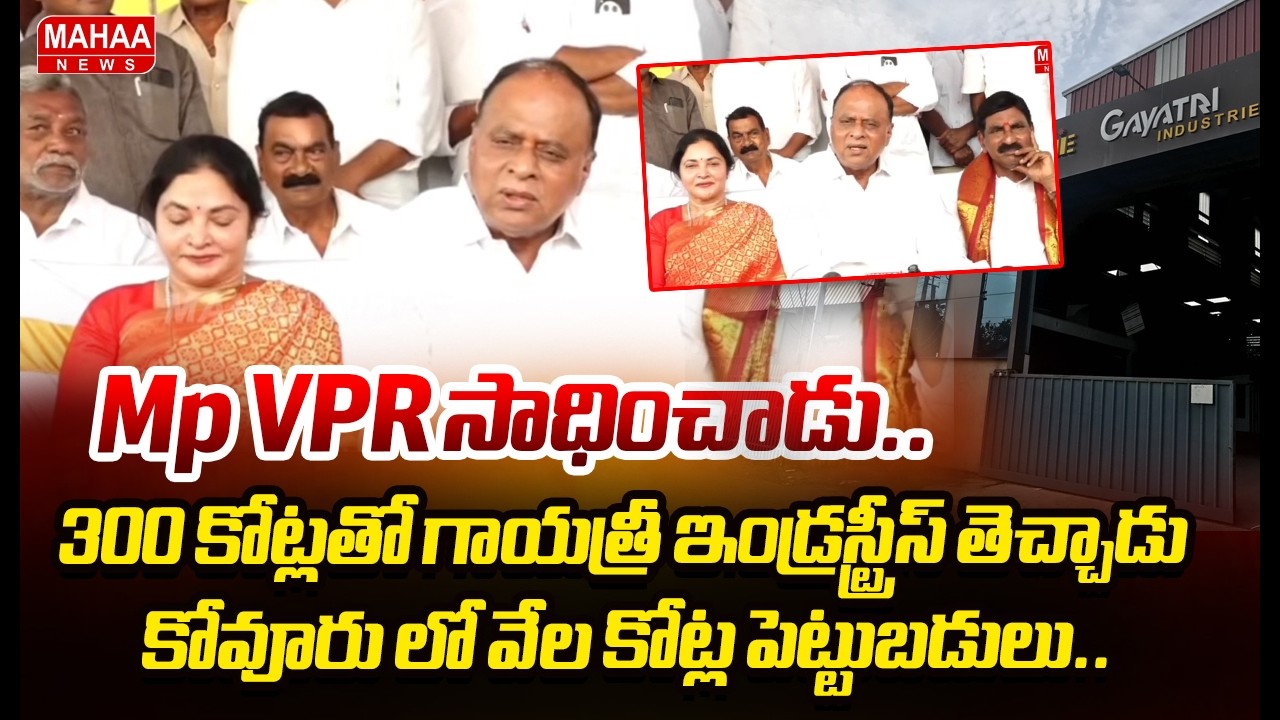 Mp vpr సాధించాడు..300 కోట్లతో గాయత్రీ ఇండ్రస్ట్రీస్ తెచ్చాడు..కోవూరు లో వేల కోట్ల పెట్టుబడులు..