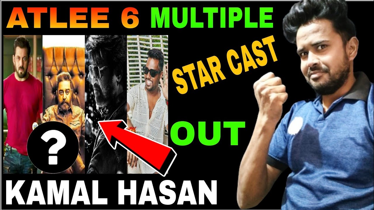 ATLEE 6 MOVIE MULTIPLE STAR CAST RAJNIKANT IN KAMAL HASAN OUT OF THE MOVIE ??