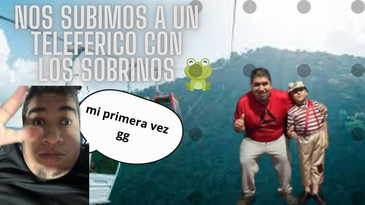 MI 1 VEZ EN EL TELEFERICO gg