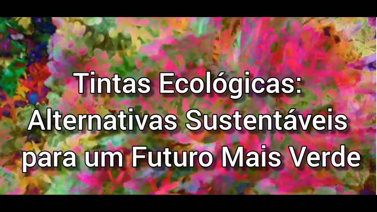 TINTAS ECOLÓGICAS: ALTERNATIVAS SUSTENTÁVEIS PARA UM FUTURO MAIS VERDE