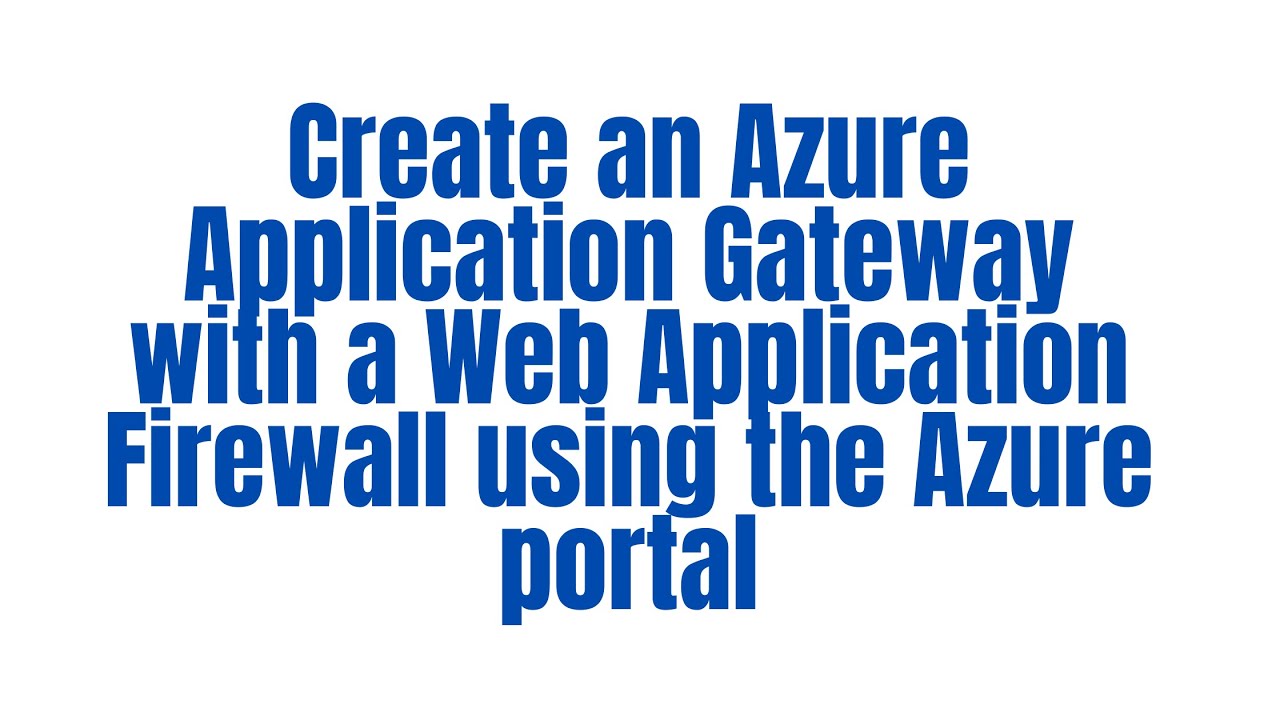 How to Create an Azure Application Gateway with a Web Application Firewall using the Azure portal