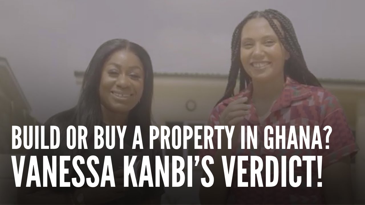 Vanessa Kanbi Uncovers: To Build, Buy, or Go Off-Plan in Ghana?
