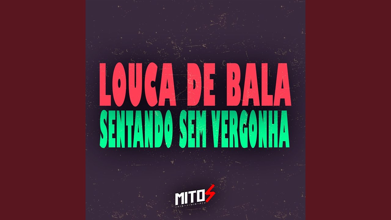 Louca De Bala, Sentando Sem Vergonha