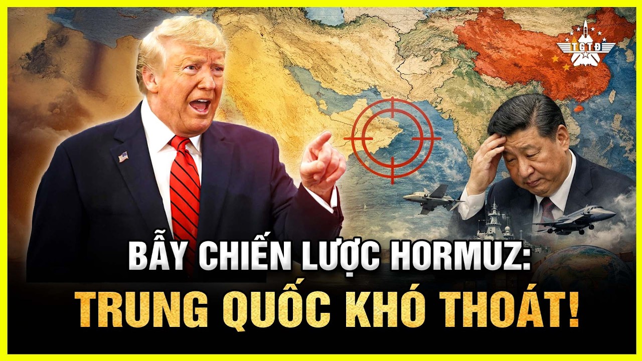 Trump Tung “Bẫy Hormuz”, Đẩy Bắc Kinh Vào Thế Kẹt Chiến Lược Toàn Cầu Nguy Hiểm