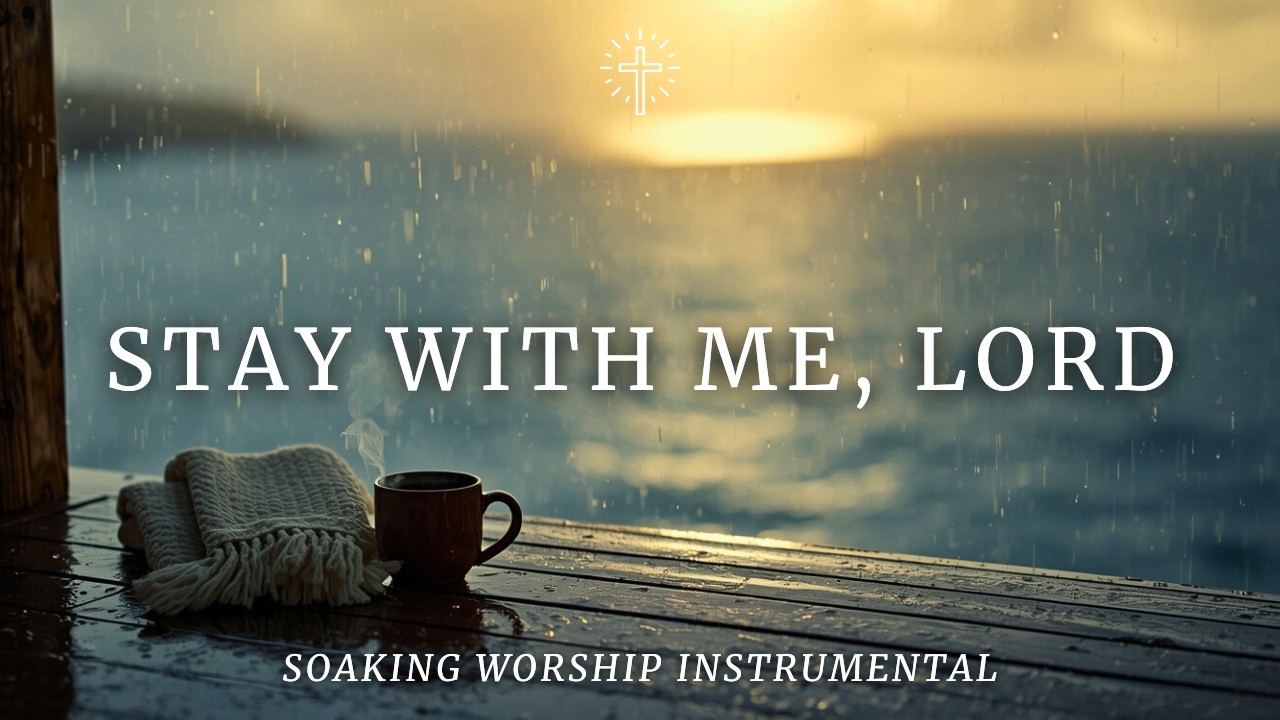 STAY WITH ME, LORD | Soaking Worship Instrumental for Prayer, Comfort & Rest