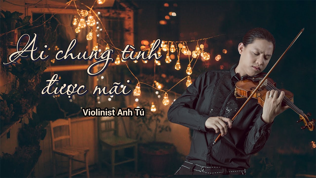 Ai chung t&igrave;nh được m&atilde;i - Cover: Violinist Anh T&uacute; - ST: Đ&ocirc;ng Thi&ecirc;n Đức - CS: Đinh T&ugrave;ng Huy