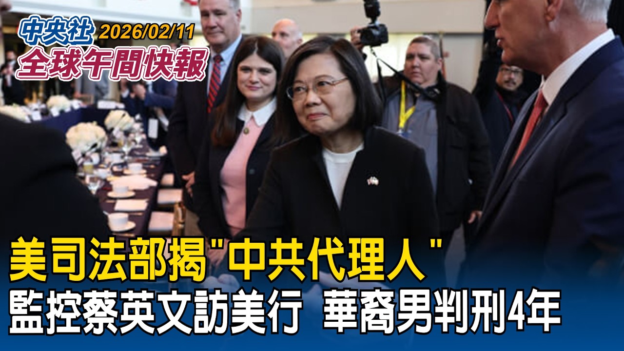 監控蔡英文訪美行！美司法部揭「中共代理人」華裔男判刑4年｜宏都拉斯副總統：逐步與台灣復交「目前正審查與中國簽署各項協議」｜2026/02/11 中央社全球午間快報