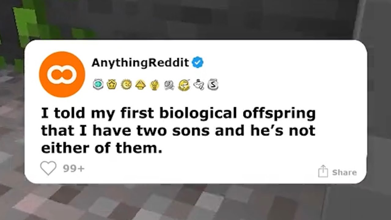 I told my first biological offspring that i have two sons and he’s not one of them.