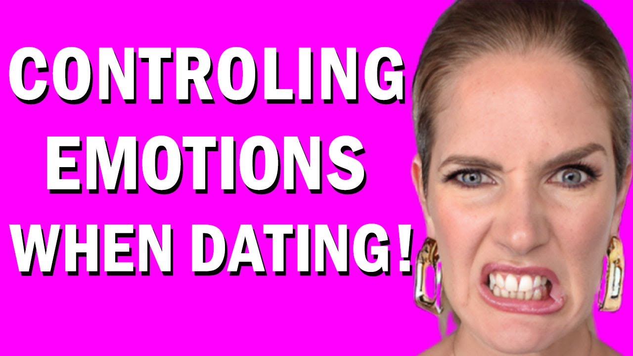 6 Amazing Practical Ways To CONTROL Your EMOTIONS When Dating