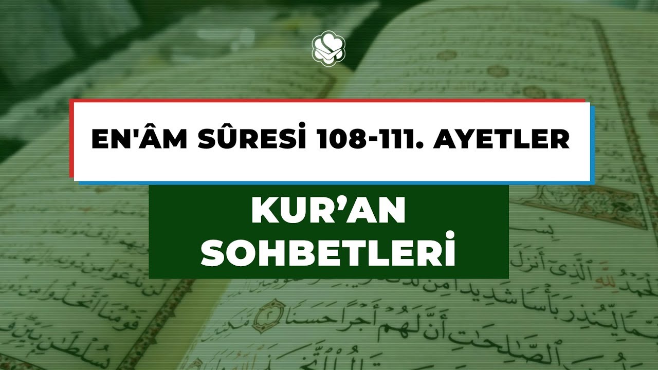 KUR'AN SOHBETLERİ | EN'ÂM SÛRESİ 108-111. AYETLER