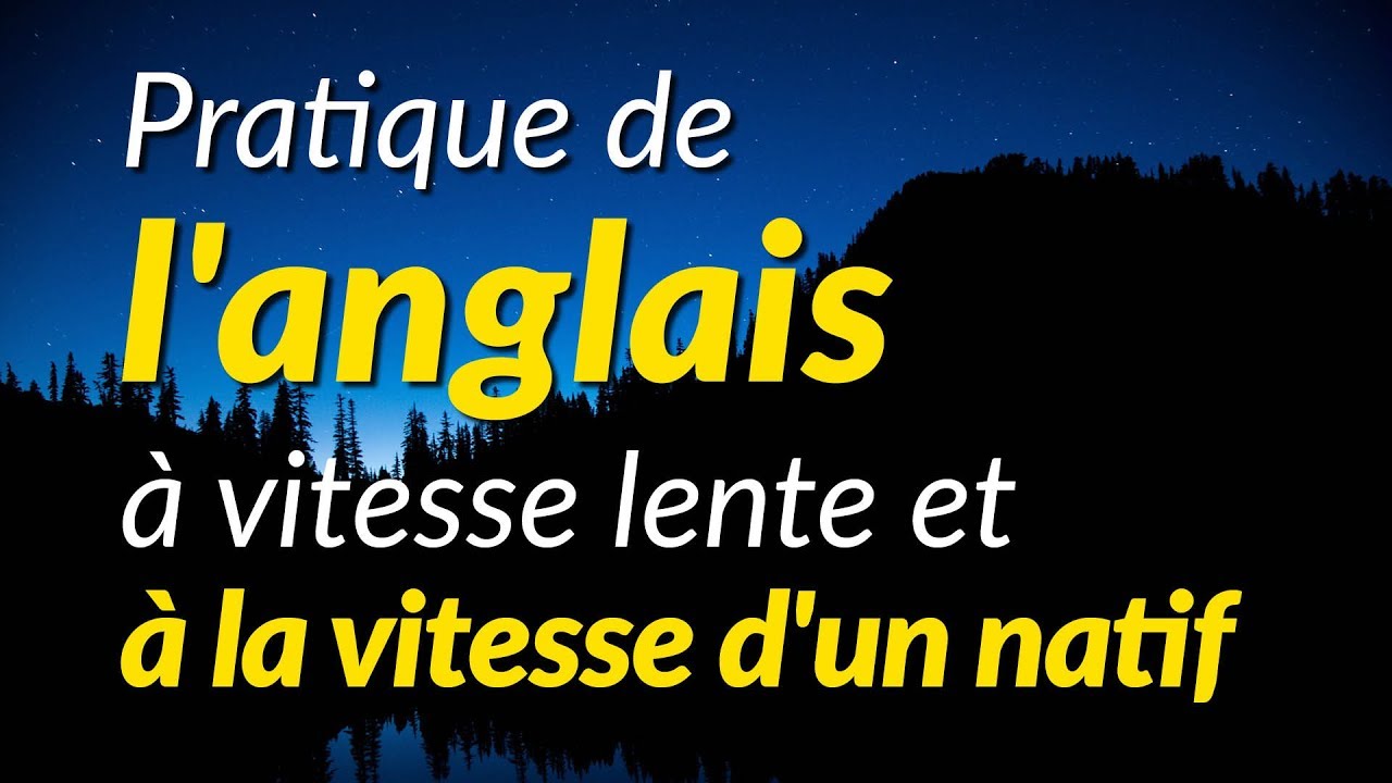Pratique de l'anglais à vitesse lente et à la vitesse d'un natif