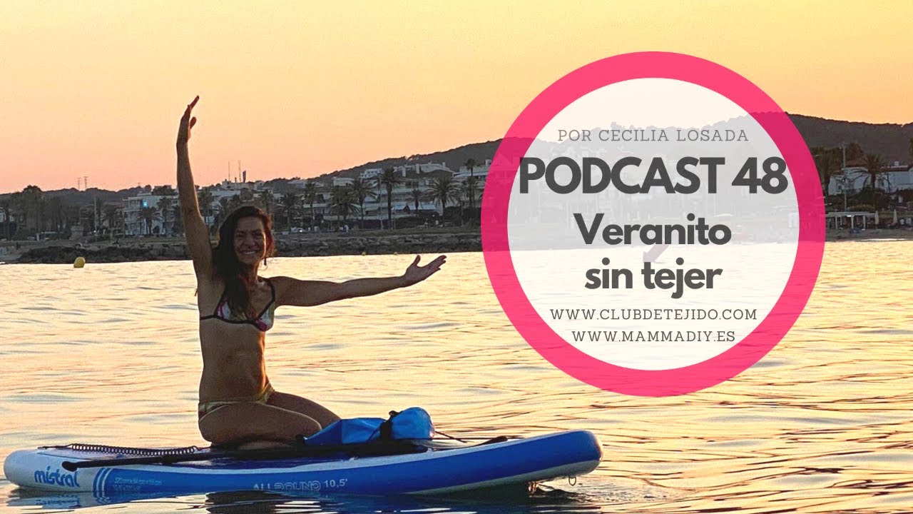 🌺 PODCAST DE TEJIDO 48 🌺 veranito sin tejer por Cecilia Losada #podcastdetejido