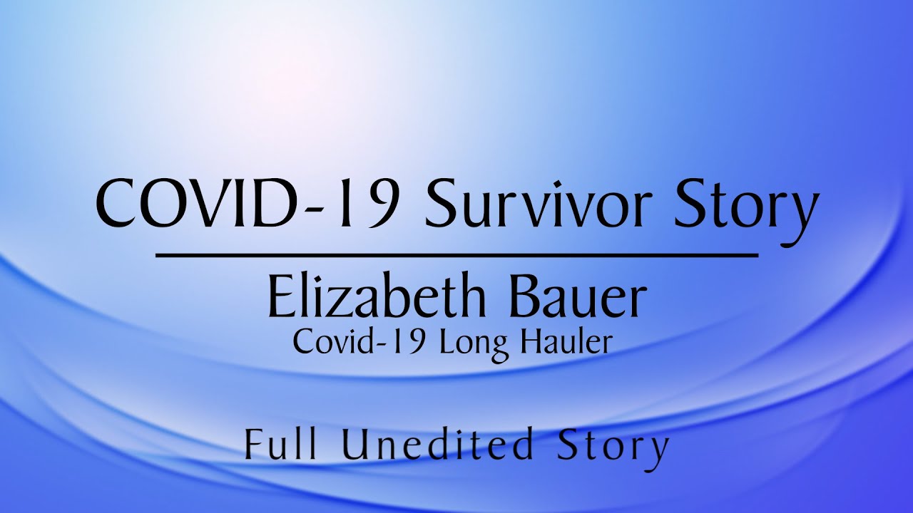 Codid-19 Survivor Stories:  Elizabeth Bauer (Full Unedited Story)