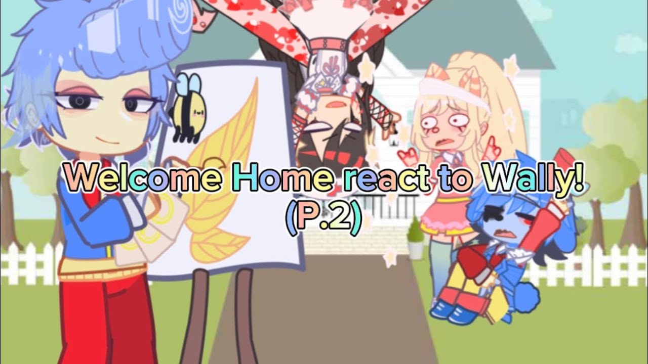 Welcome Home react to (Wally) P.2 !!