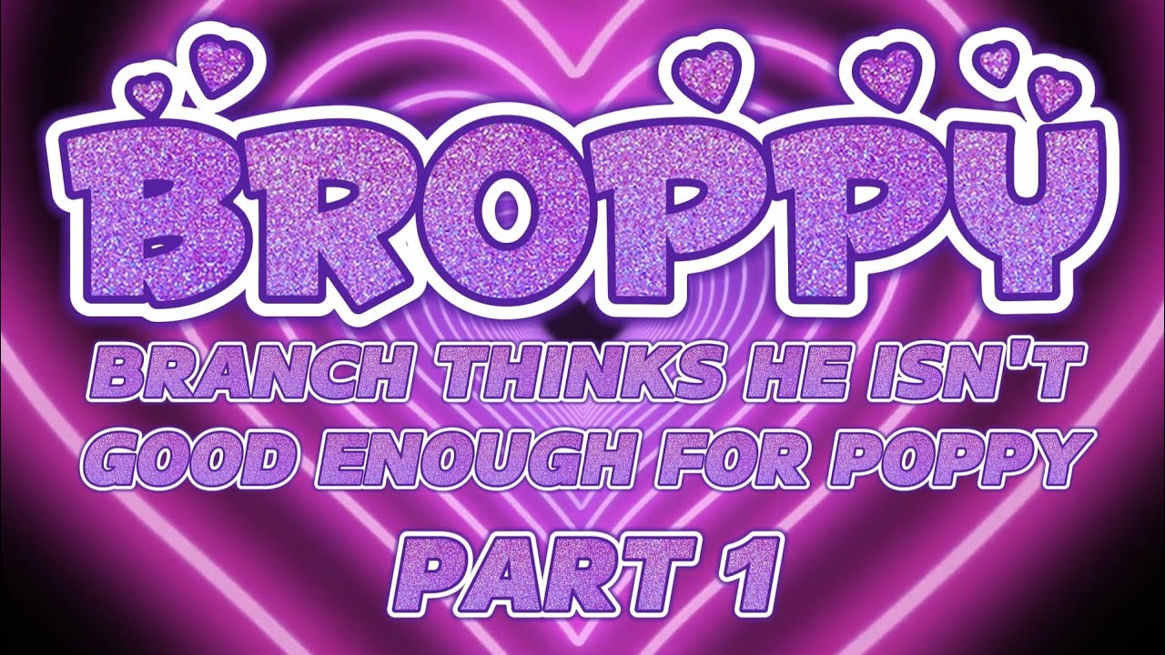 💜BROPPY💜 | Branch thinks he isn't good enough for Poppy | Part 1
