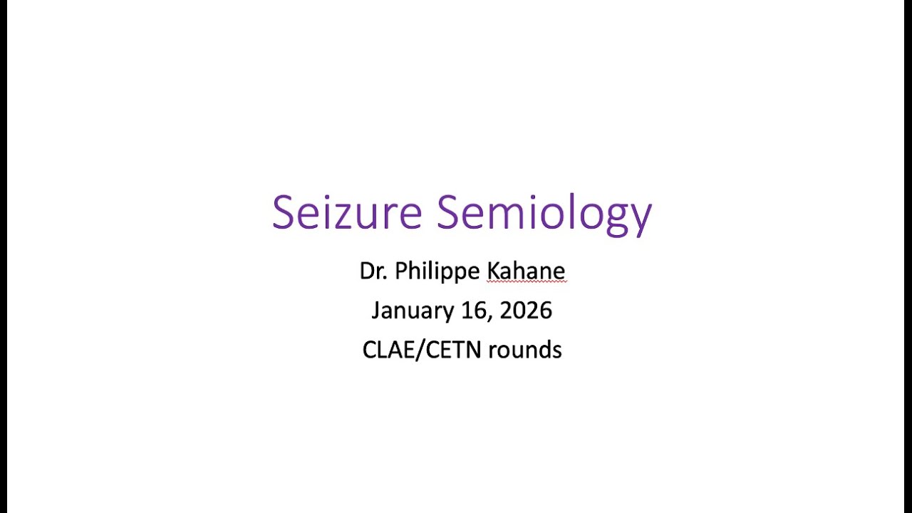 Dr Philippe Kahane, CETN:CLAE Rounds, Jan 16 2026, Seizure Semiology