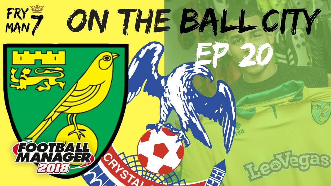 FM18 | Norwich V Crystal Palace | On The Ball City | Episode 20 | Football Manager 2018