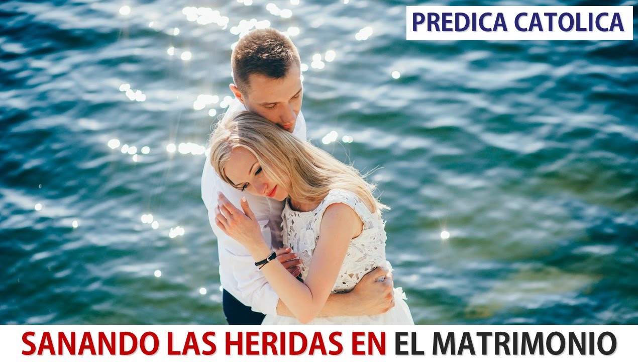 SANANDO LAS HERIDAS EN EL MATRIMONIO (Predica Catolica 2016)