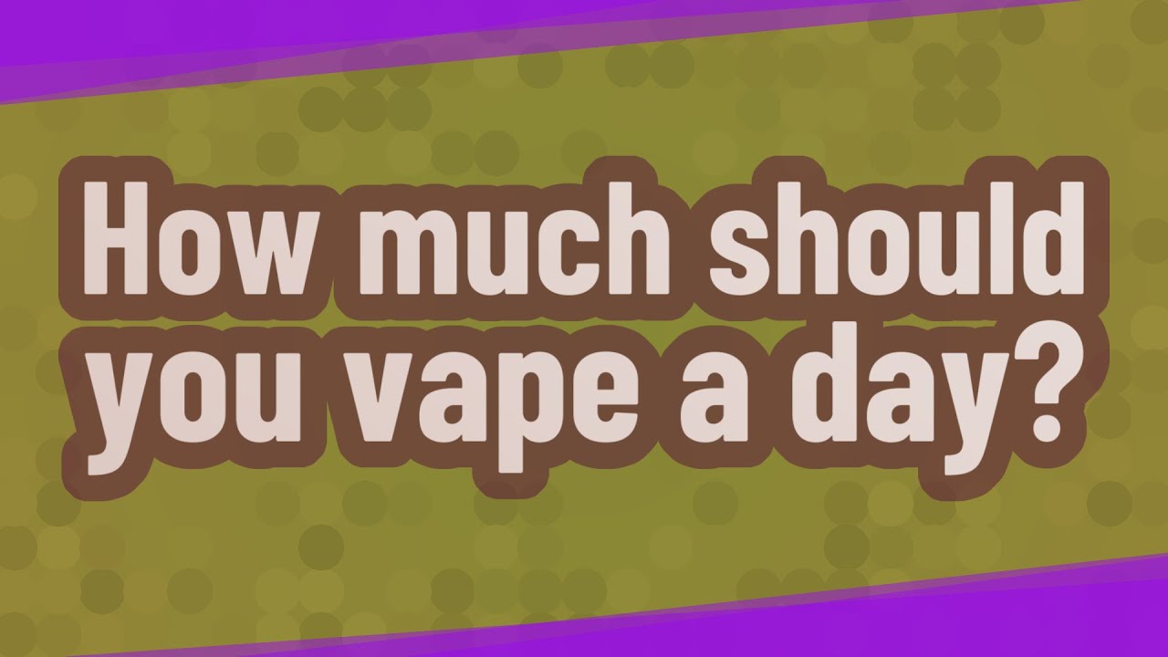 How much should you vape a day?