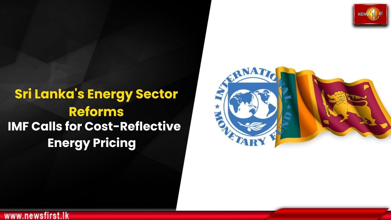 Sri Lanka's Energy Sector Reforms: IMF Calls for Cost-Reflective Energy Pricing
