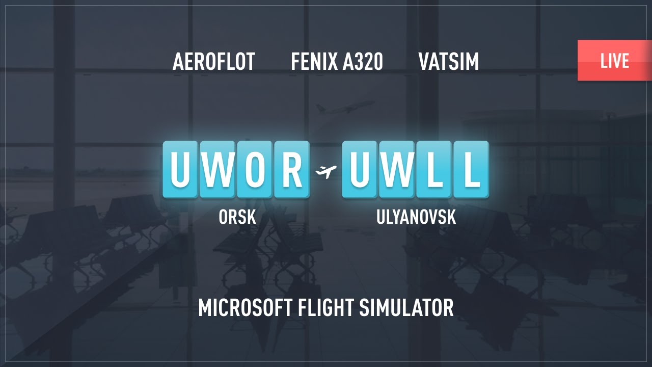 ORSK (UWOR) - ULYANOVSK (UWLL) / MSFS 2020 / FENIX A320 / VATSIM / XENVIRO 2020