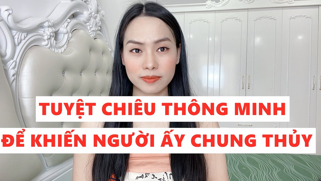 Tuyệt chiêu thông minh khiến người ấy chung thuỷ 1 lòng với bạn