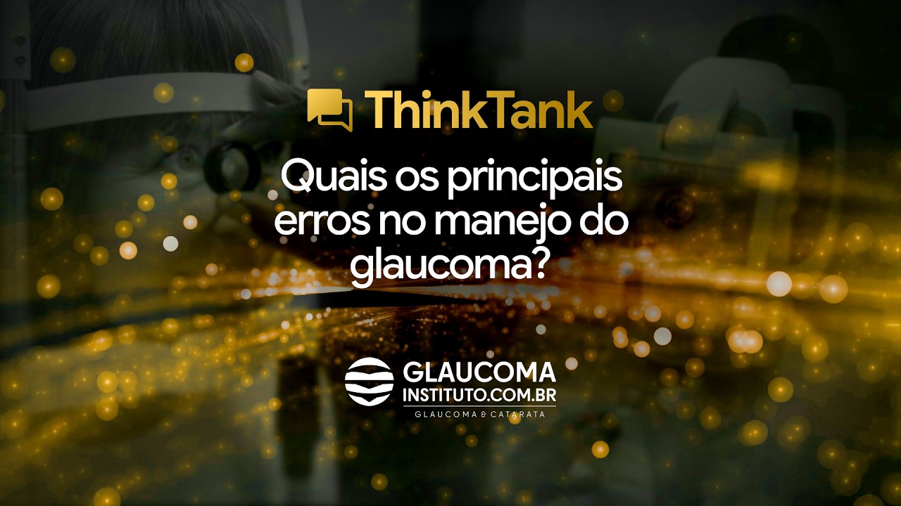 1º Think Tank: Quais os principais erros no manejo do glaucoma?