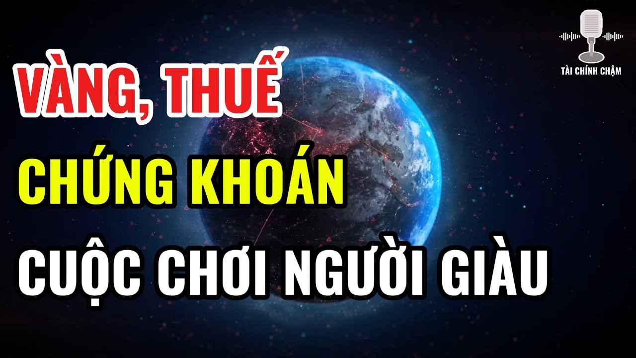 Vàng – Thuế – Chứng Khoán, Cuộc Chơi Mà Người Nghèo Luôn Đi Sau - Tài Chính Chậm