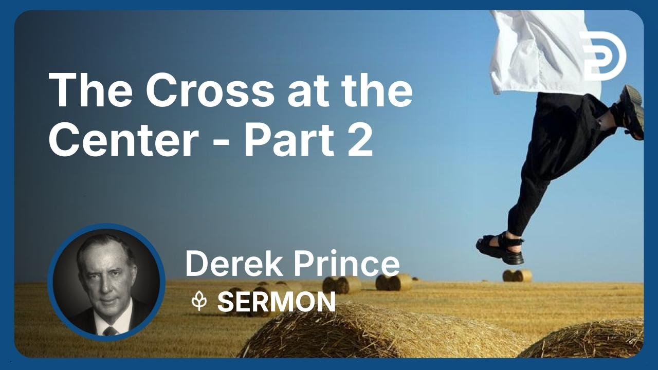 The Cross at the Center - Part 2 | Derek Prince