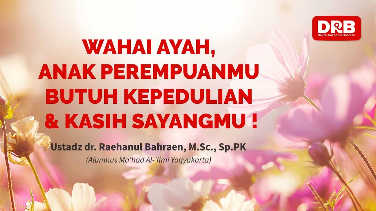 WAHAI AYAH, ANAK PEREMPUANMU BUTUH KEPEDULIAN & KASIH SAYANGMU ! - dr. Raehanul Bahraen, M.Sc, Sp.PK