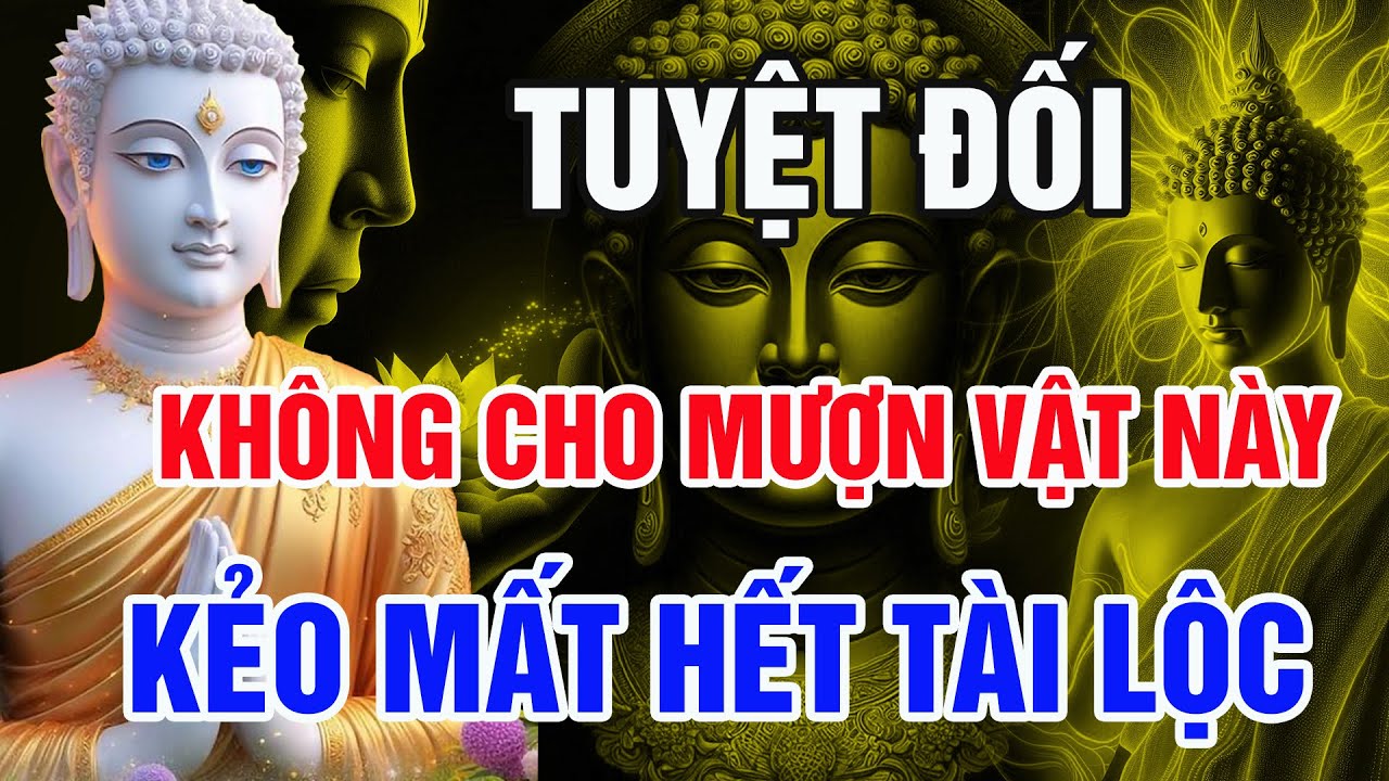 Đức Phật Cảnh Báo: Ai Cho Mượn Những Vật Này Cả Đời Khó Giữ Phước Lộc