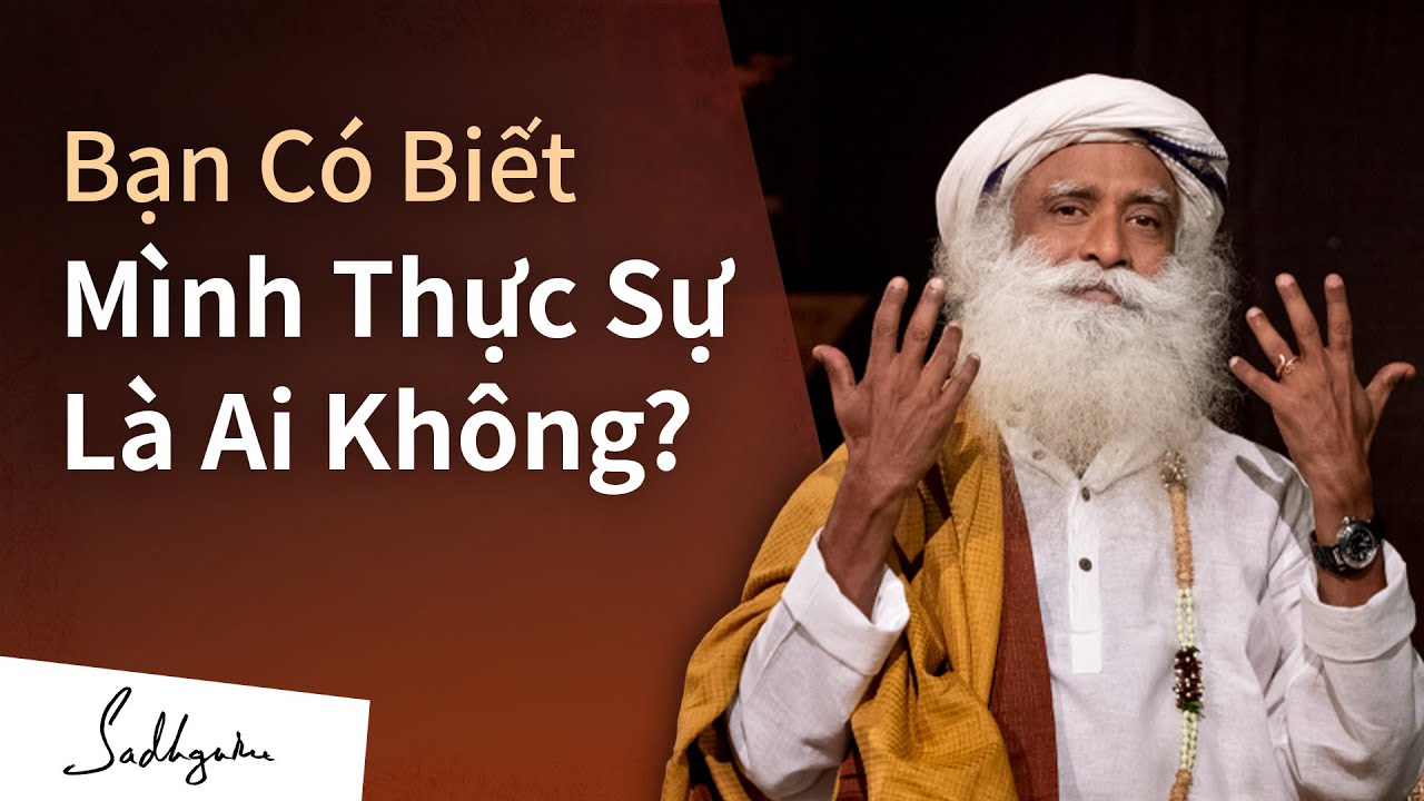 Bạn Có Biết Mình Thực Sự Là Ai Không? | Sadhguru Tiếng Việt