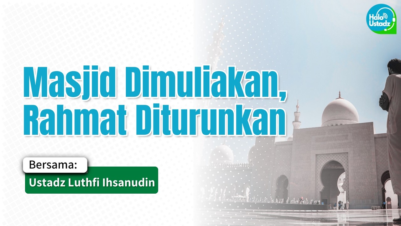 Masjid Dimuliakan, Rahmat Diturunkan - Ustadz Luthfi ihsanudin