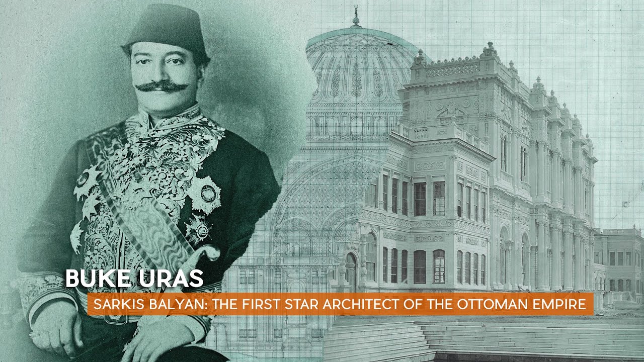 Sarkis Balyan: The First Star Architect of the Ottoman Empire