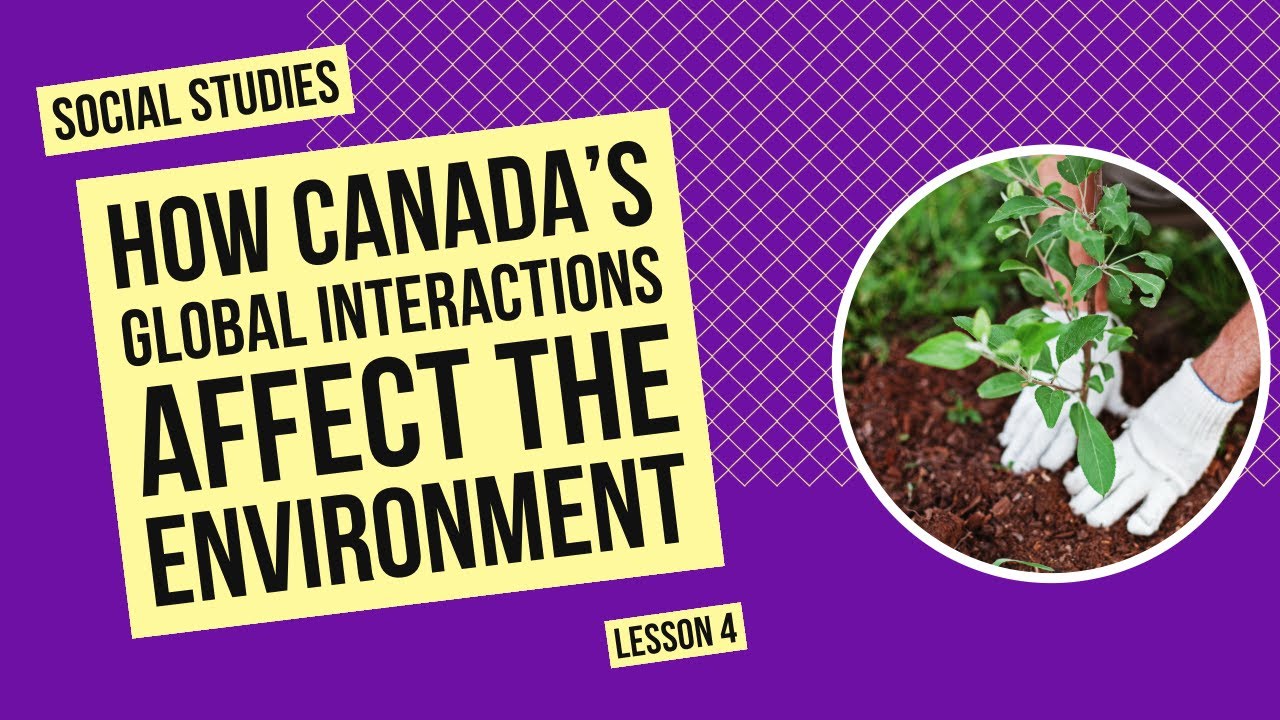 How Canada&rsquo;s Global Interactions Affect the Environment | Social Studies Lesson