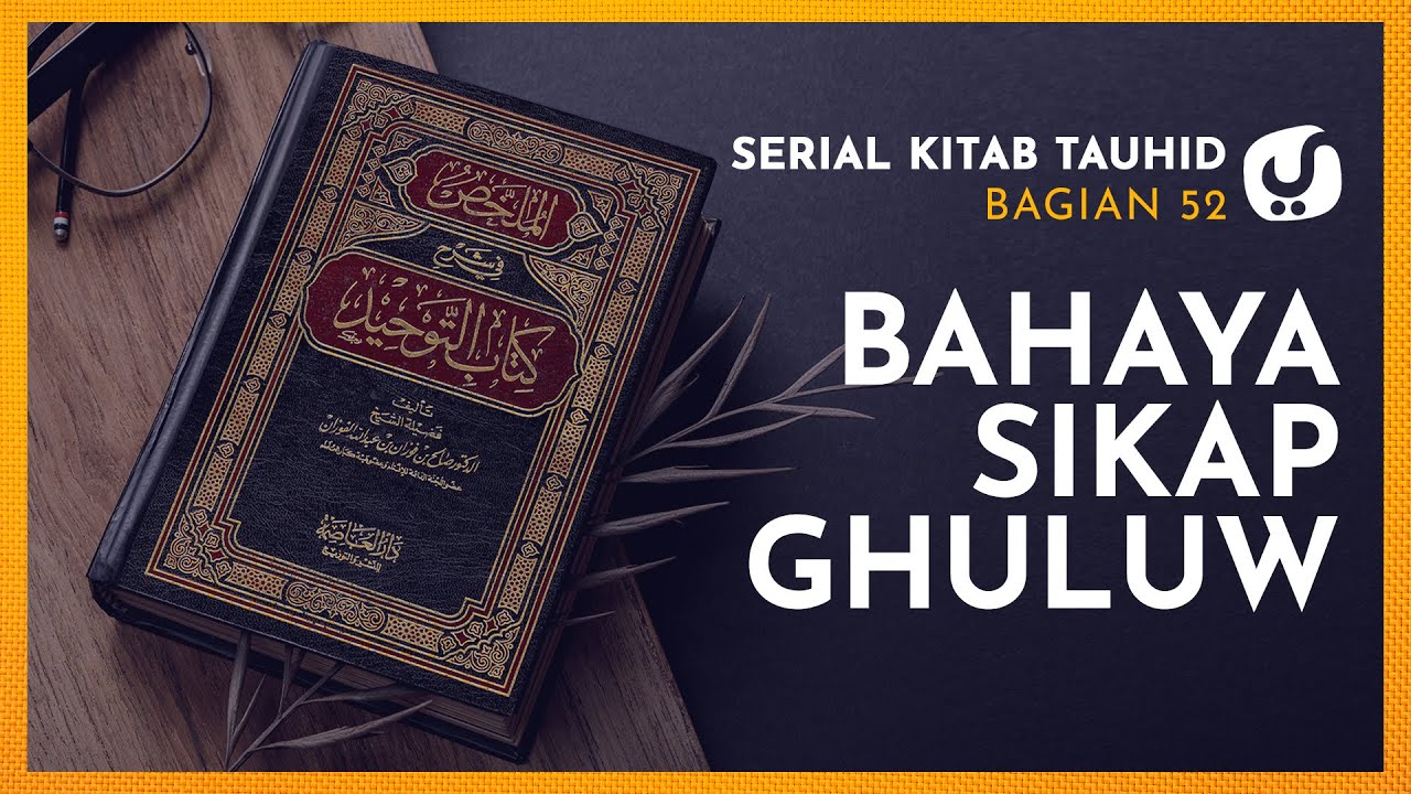 Bahaya Sikap Ghuluw (Berlebih-lebihan) - (Serial Kitab Tauhid Bagian 52)