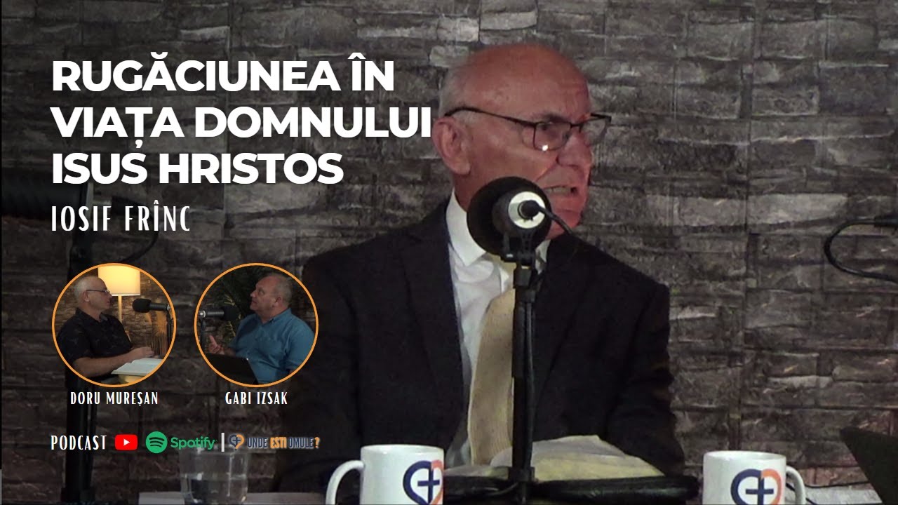 Unde Esti Omule? | EP 128 | Rugaciunea in viata Domnului Isus Hristos | Invitat Iosif Fr&icirc;nc #podcast