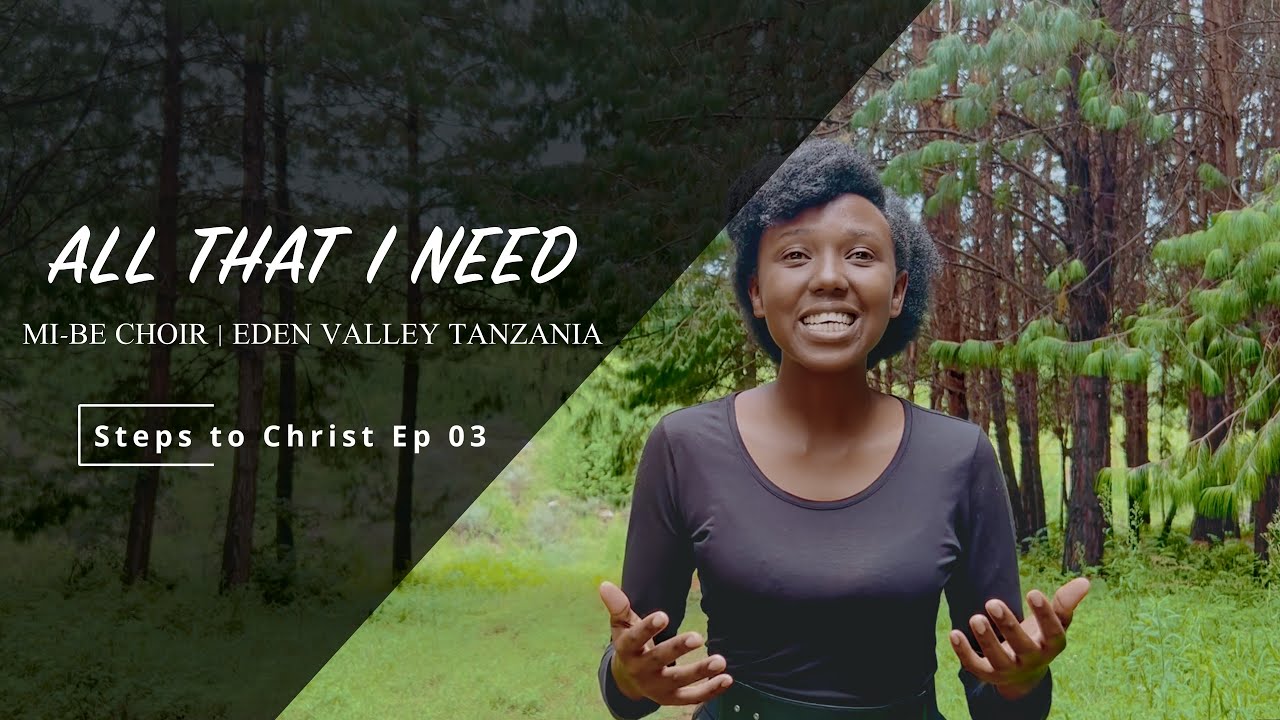 All that I Need | Steps to Christ Ep03 | MI-BE CHOIR | Eden Valley Tanzania