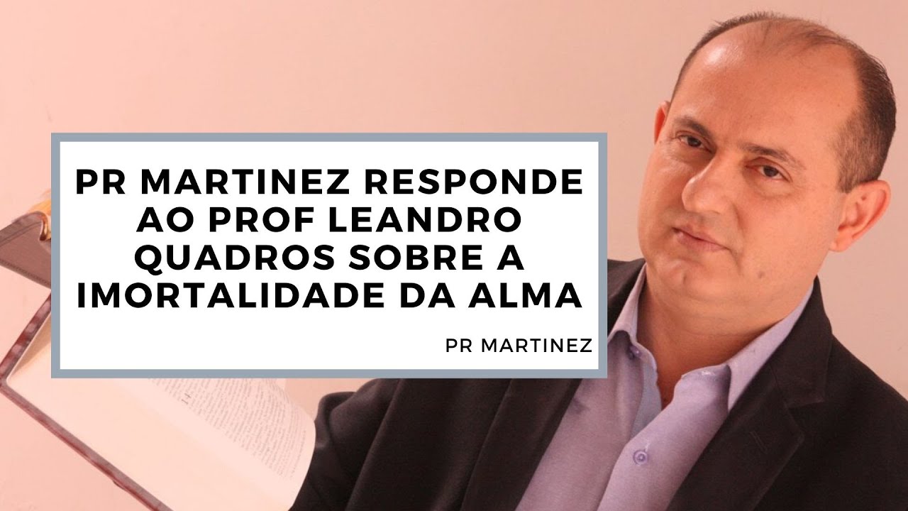 Pr Martinez responde ao Prof Leandro Quadros sobre a Imortalidade da alma