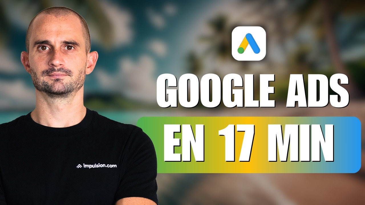17 minutes pour comprendre Google Ads