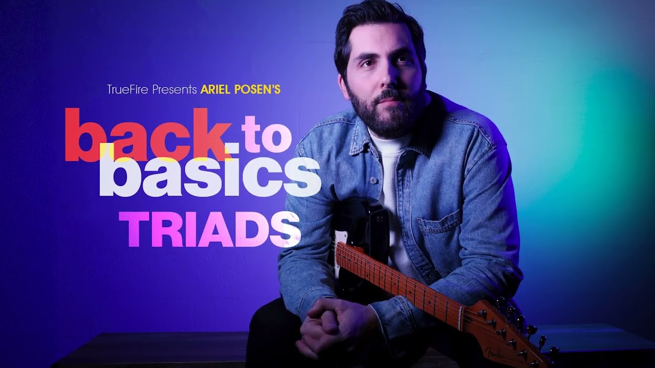 Ariel Posen&rsquo;s Back to Basics: Triads: Introduction | TrueFire
