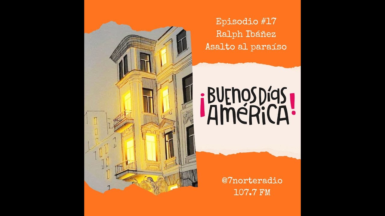 Buenos días América. Episodio #17 Entrevista a Ralph Ibáñez, autor del libro Asalto al paraíso