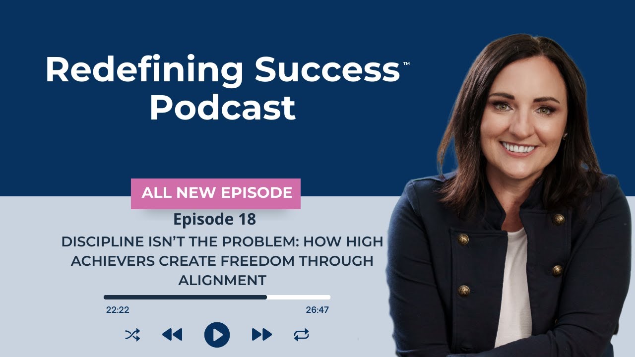 Episode 18: Discipline Isn’t the Problem: How High Achievers Create Freedom Through Alignment