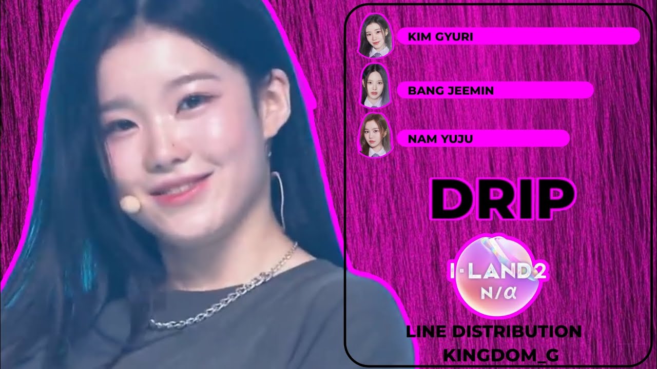 [I-LAND 2 N/a - FINAL] - DRIP《 Line Distribution 》