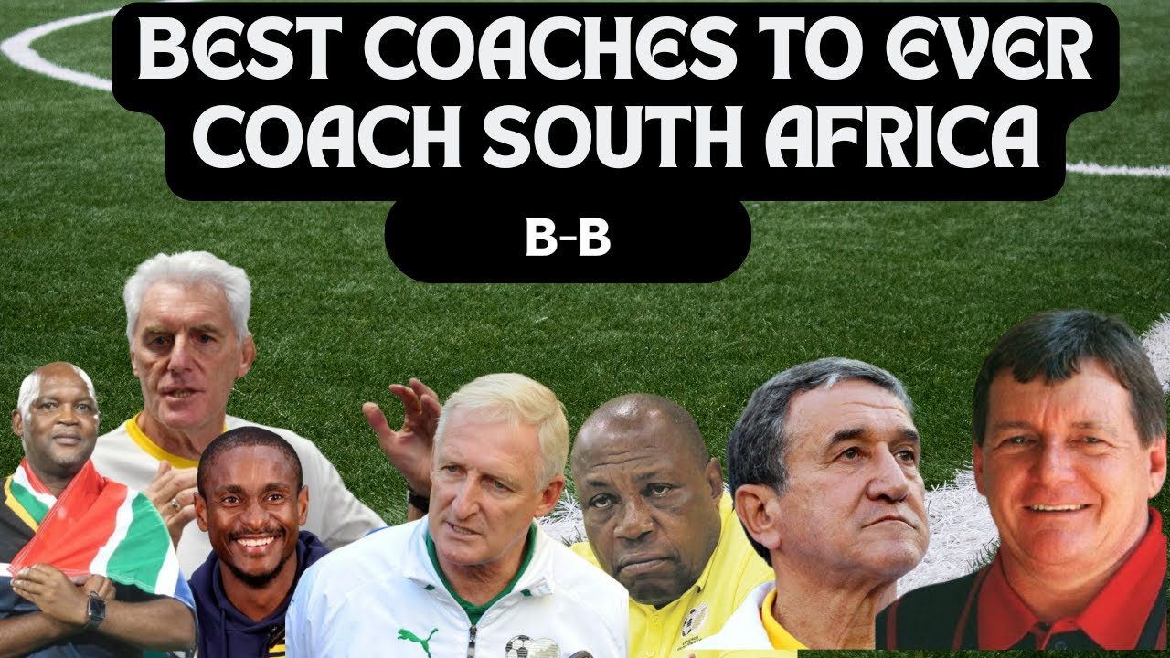 Best Bafana Bafana Coaches Of All Time